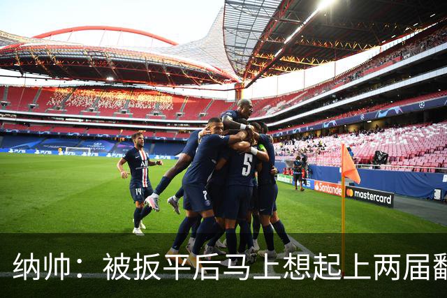 纳帅：被扳平后马上想起上两届翻车了；想夸夸维尔茨和吕迪格