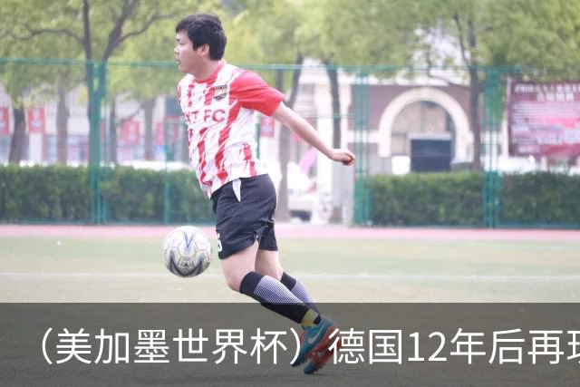 （美加墨世界杯）德国12年后再现“7比1” 日本队绝平荷兰队